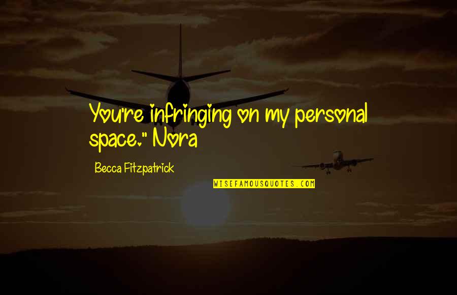 Incluse Side Quotes By Becca Fitzpatrick: You're infringing on my personal space."~Nora