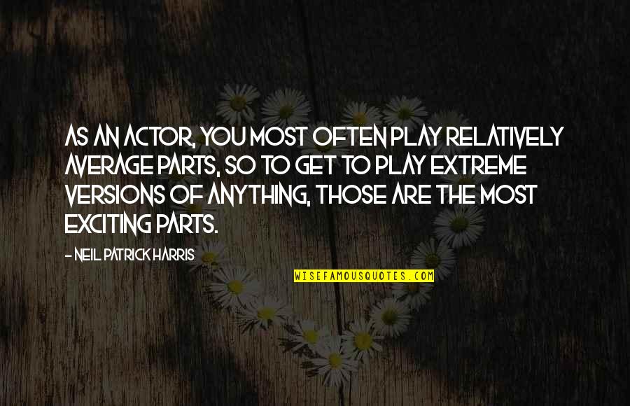 Incluse Side Quotes By Neil Patrick Harris: As an actor, you most often play relatively