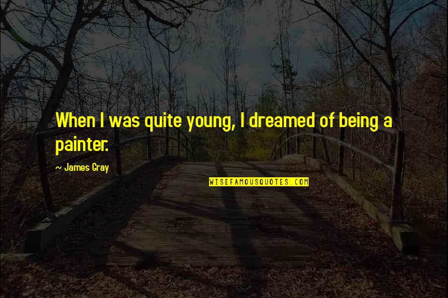 Inclusive Fathers Day Quotes By James Gray: When I was quite young, I dreamed of