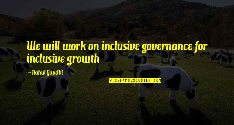 Inclusive Growth Quotes By Rahul Gandhi: We will work on inclusive governance for inclusive