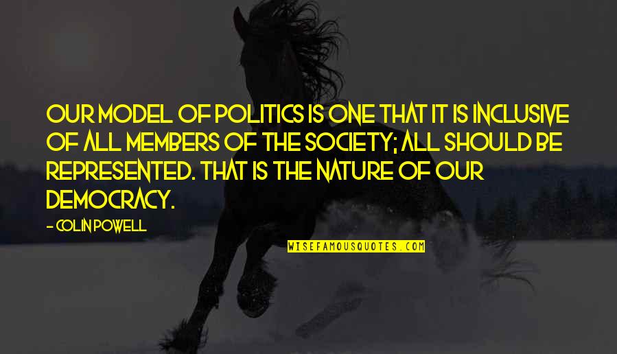 Inclusive Society Quotes By Colin Powell: Our model of politics is one that it Inclusive Society Quotes By Colin Powell: Our model of politics is one that it