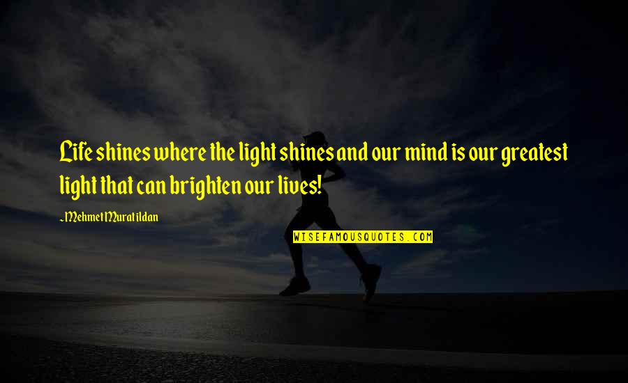 Inclusively Synonym Quotes By Mehmet Murat Ildan: Life shines where the light shines and our