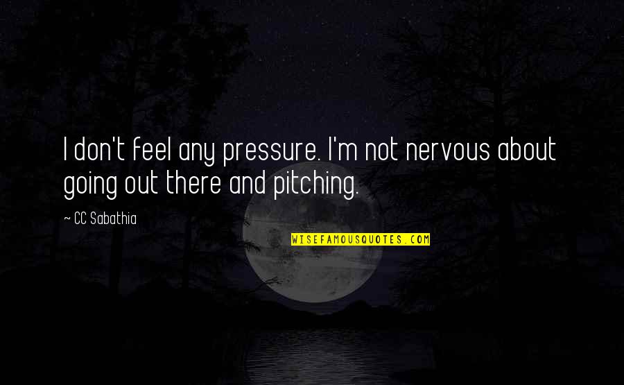 Inclusiveness Quotes By CC Sabathia: I don't feel any pressure. I'm not nervous