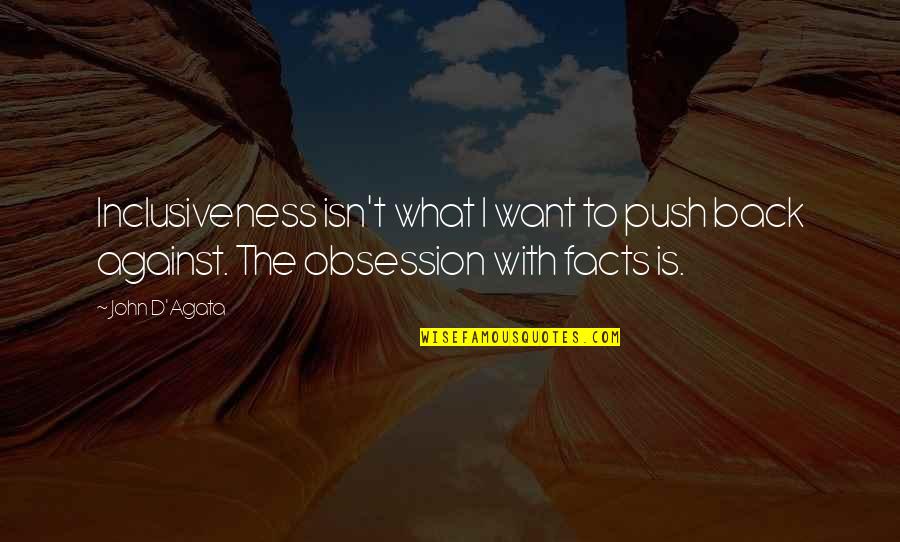 Inclusiveness Quotes By John D'Agata: Inclusiveness isn't what I want to push back