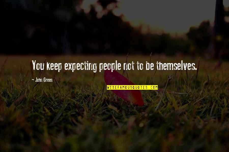 Inclusivist Christian Quotes By John Green: You keep expecting people not to be themselves.