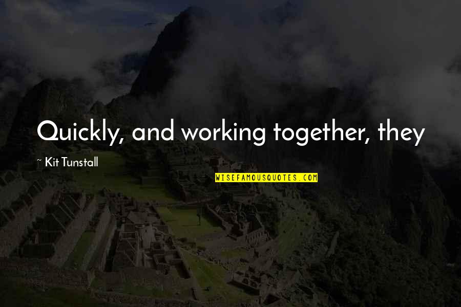 Inclusivist Theology Quotes By Kit Tunstall: Quickly, and working together, they