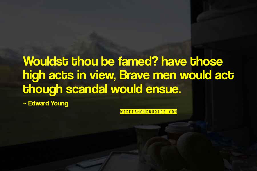 Incluyeras Quotes By Edward Young: Wouldst thou be famed? have those high acts Incluyeras Quotes By Edward Young: Wouldst thou be famed? have those high acts