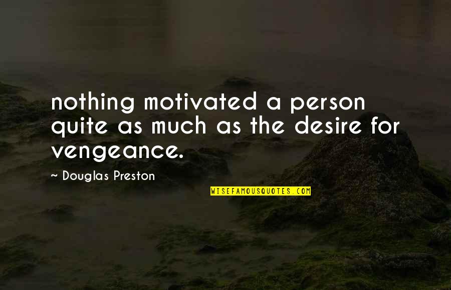 Incoer C3 Aancia Quotes By Douglas Preston: nothing motivated a person quite as much as