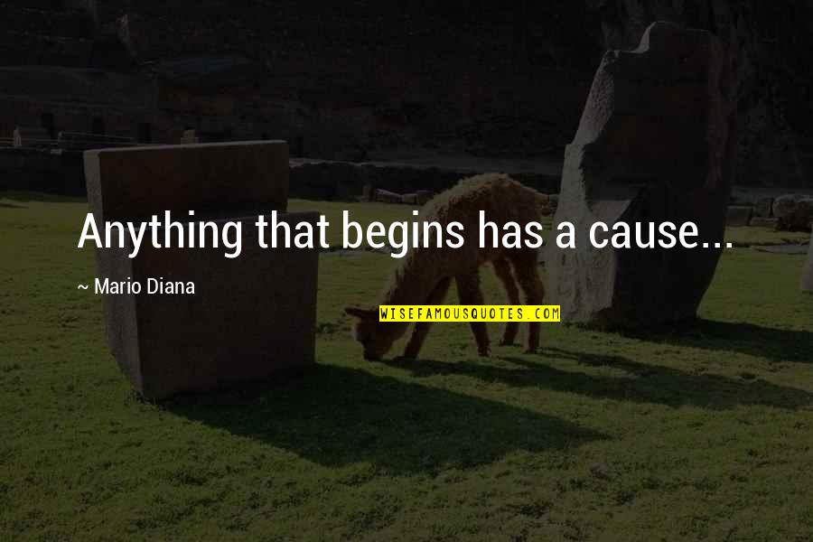 Incoer C3 Aancia Quotes By Mario Diana: Anything that begins has a cause...