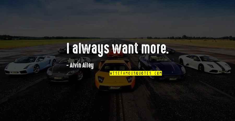 Incognitant Quotes By Alvin Ailey: I always want more.