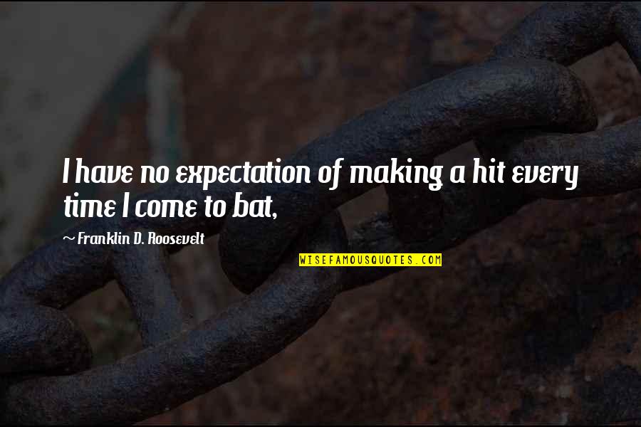 Incognitant Quotes By Franklin D. Roosevelt: I have no expectation of making a hit
