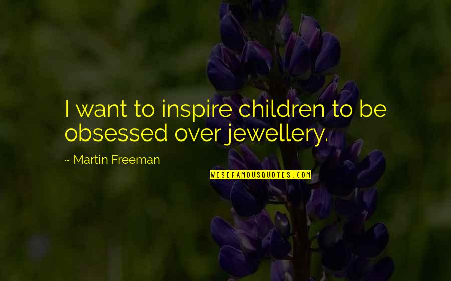 Incognitas Terror Quotes By Martin Freeman: I want to inspire children to be obsessed