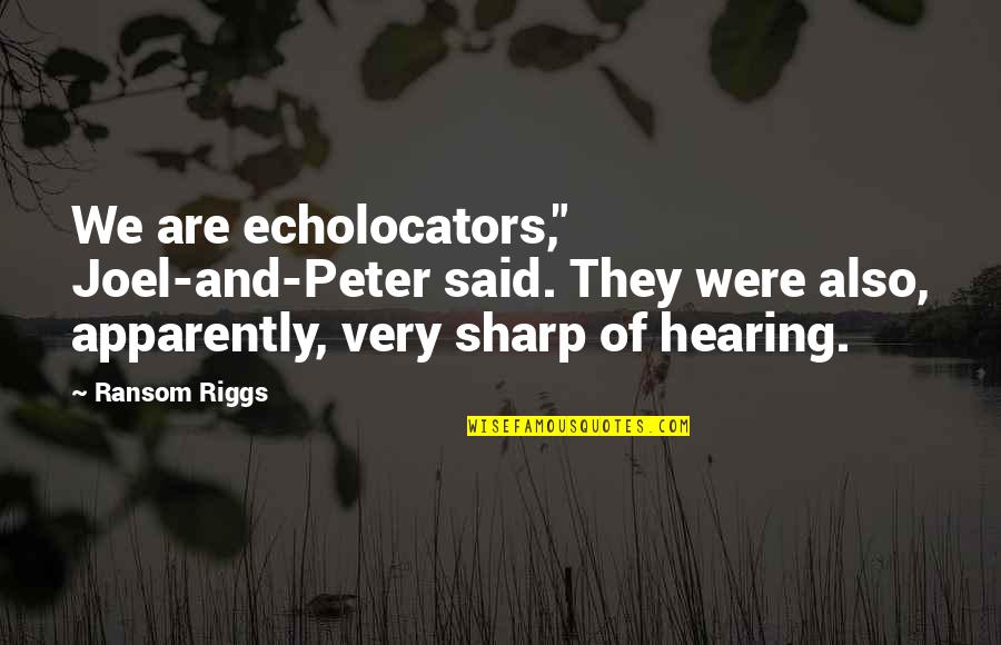 Incognito Claire Carmichael Quotes By Ransom Riggs: We are echolocators," Joel-and-Peter said. They were also,