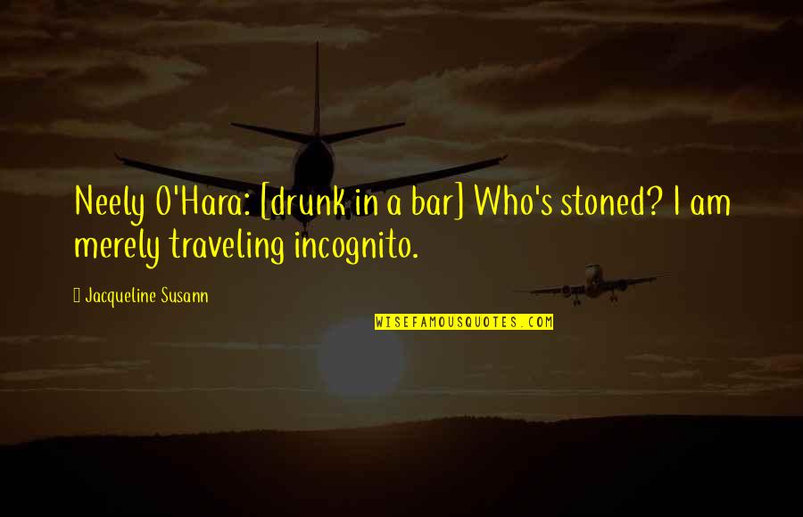 Incognito Quotes By Jacqueline Susann: Neely O'Hara: [drunk in a bar] Who's stoned?