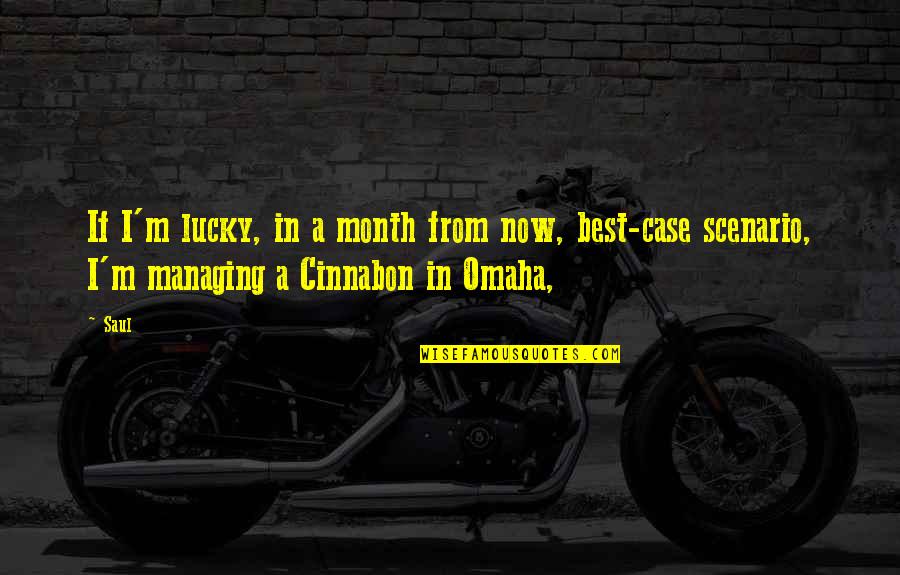 Incognizable Quotes By Saul: If I'm lucky, in a month from now,