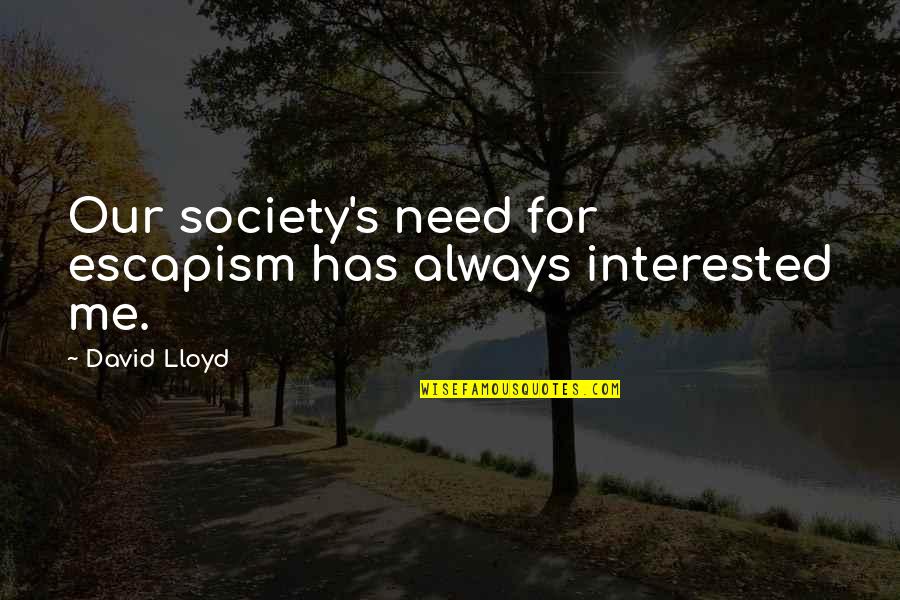 Incoherences Quotes By David Lloyd: Our society's need for escapism has always interested