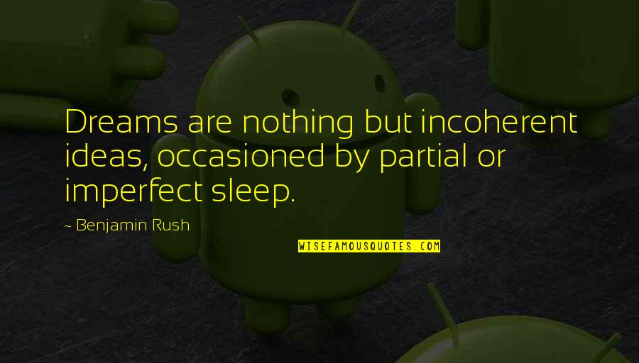 Incoherent Quotes By Benjamin Rush: Dreams are nothing but incoherent ideas, occasioned by