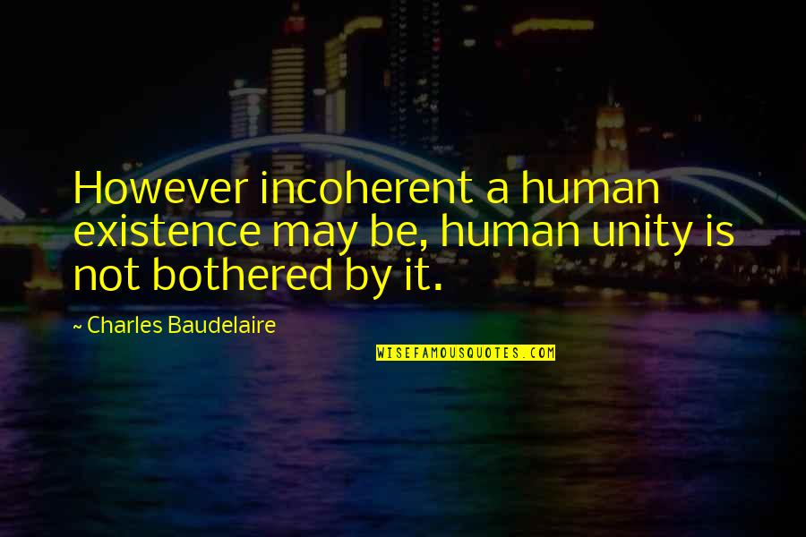 Incoherent Quotes By Charles Baudelaire: However incoherent a human existence may be, human