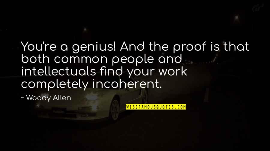 Incoherent Quotes By Woody Allen: You're a genius! And the proof is that