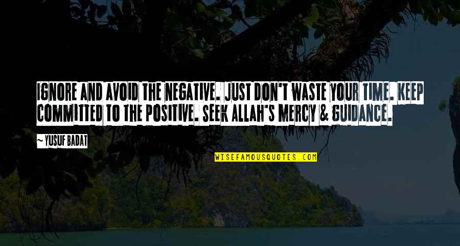 Incoloro Inodoro Quotes By Yusuf Badat: Ignore and avoid the negative. Just don't waste Incoloro Inodoro Quotes By Yusuf Badat: Ignore and avoid the negative. Just don't waste