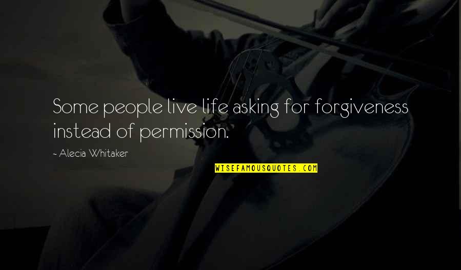 Incombustible Significado Quotes By Alecia Whitaker: Some people live life asking for forgiveness instead