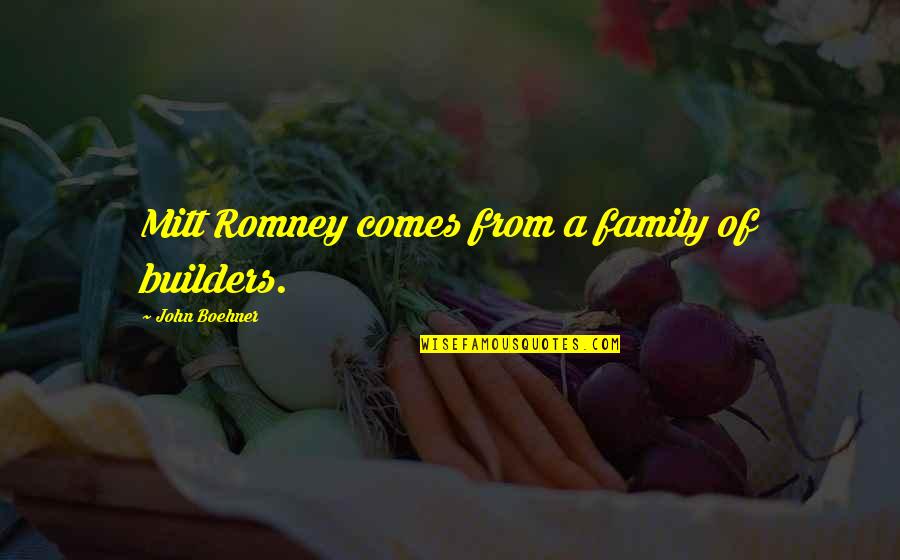 Income Panel Quotes By John Boehner: Mitt Romney comes from a family of builders.