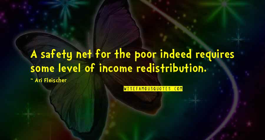 Income Redistribution Quotes By Ari Fleischer: A safety net for the poor indeed requires