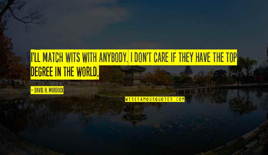 Income Statement Quotes By David H. Murdock: I'll match wits with anybody. I don't care Income Statement Quotes By David H. Murdock: I'll match wits with anybody. I don't care