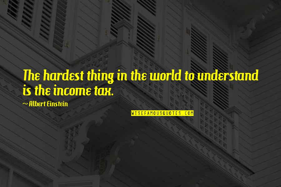 Income Tax Quotes By Albert Einstein: The hardest thing in the world to understand