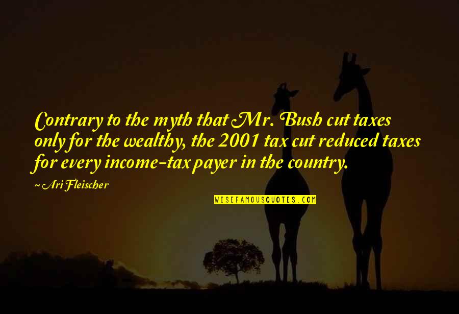 Income Tax Quotes By Ari Fleischer: Contrary to the myth that Mr. Bush cut