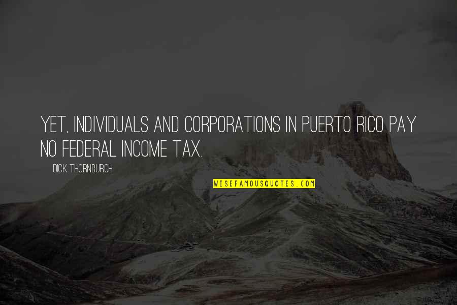 Income Tax Quotes By Dick Thornburgh: Yet, individuals and corporations in Puerto Rico pay