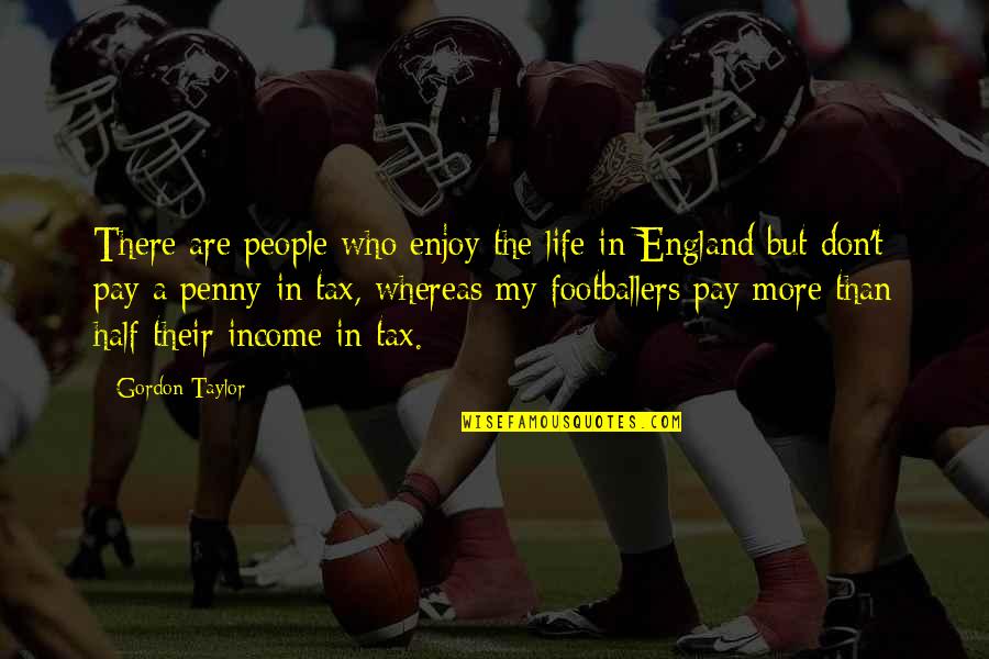 Income Tax Quotes By Gordon Taylor: There are people who enjoy the life in