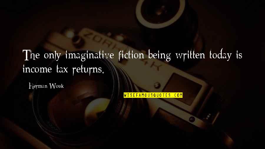 Income Tax Quotes By Herman Wouk: The only imaginative fiction being written today is