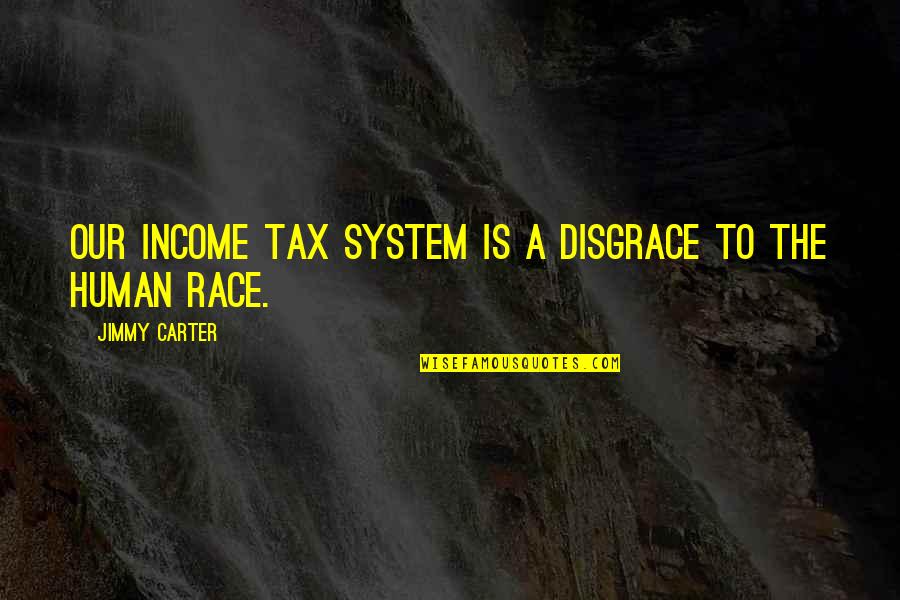 Income Tax Quotes By Jimmy Carter: Our Income Tax System is a disgrace to