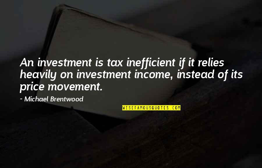 Income Tax Quotes By Michael Brentwood: An investment is tax inefficient if it relies