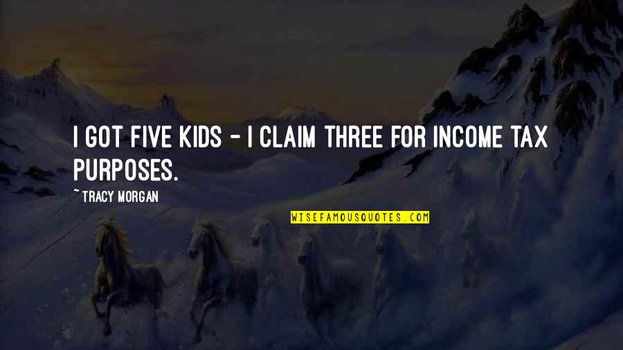 Income Tax Quotes By Tracy Morgan: I got five kids - I claim three
