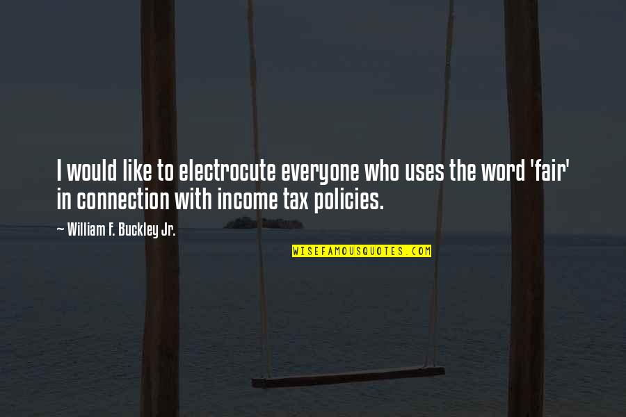 Income Tax Quotes By William F. Buckley Jr.: I would like to electrocute everyone who uses