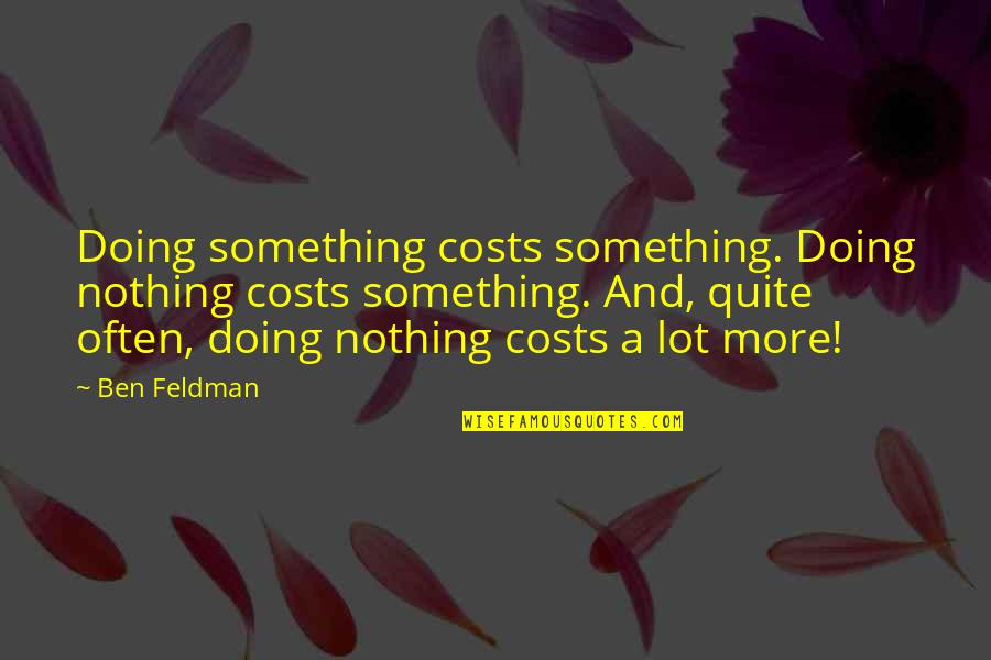 Incoming Baby Boy Quotes By Ben Feldman: Doing something costs something. Doing nothing costs something.