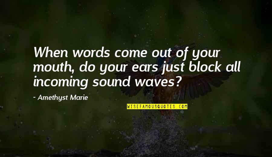 Incoming Quotes By Amethyst Marie: When words come out of your mouth, do