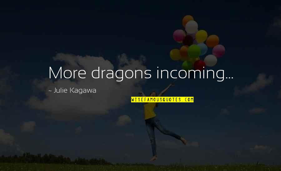 Incoming Quotes By Julie Kagawa: More dragons incoming...