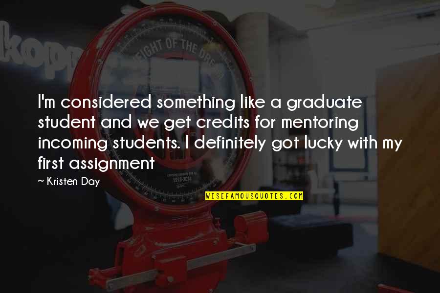 Incoming Students Quotes By Kristen Day: I'm considered something like a graduate student and