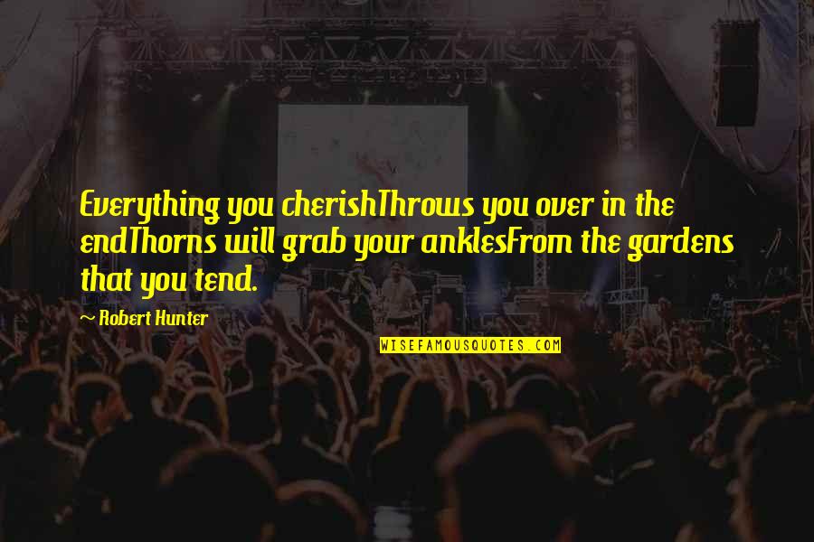 Incommensurability Quotes By Robert Hunter: Everything you cherishThrows you over in the endThorns