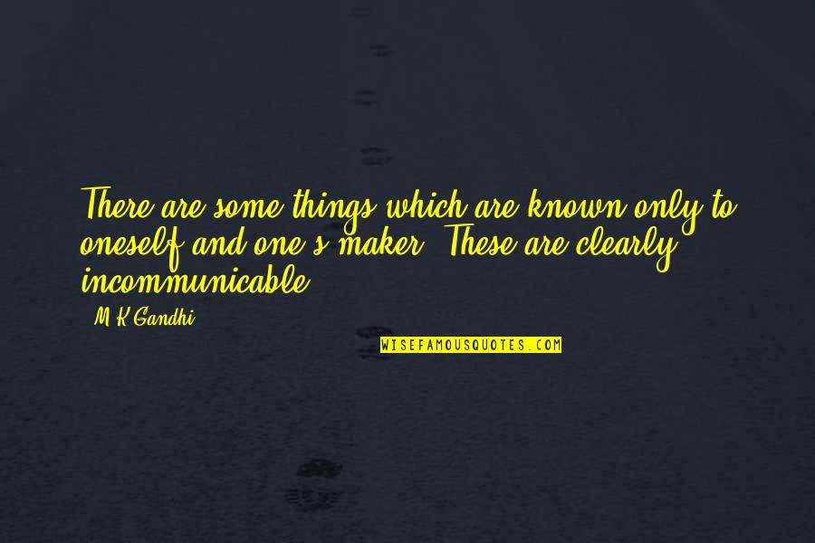 Incommunicable Quotes By M K Gandhi: There are some things which are known only