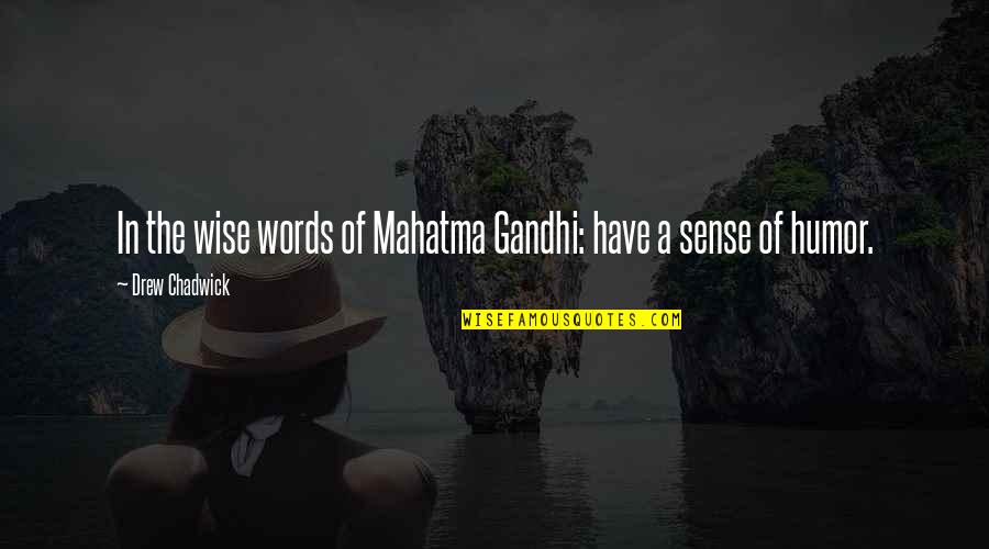 Incomodativo Quotes By Drew Chadwick: In the wise words of Mahatma Gandhi: have