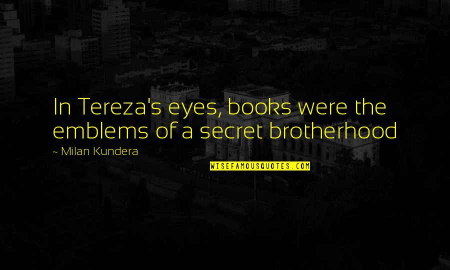 Incomodativo Quotes By Milan Kundera: In Tereza's eyes, books were the emblems of