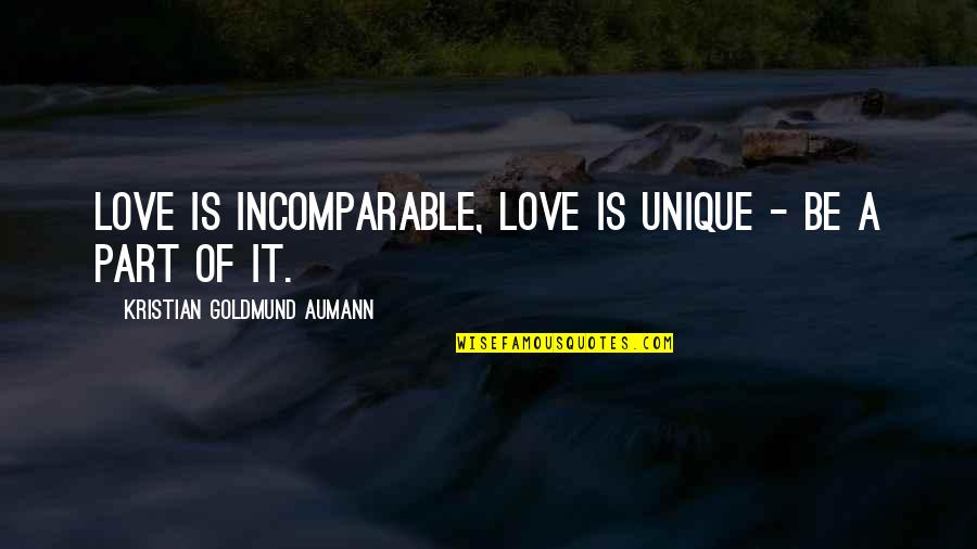 Incomparable Love Quotes By Kristian Goldmund Aumann: Love is incomparable, love is unique - be