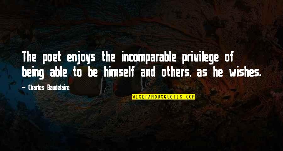 Incomparable Quotes By Charles Baudelaire: The poet enjoys the incomparable privilege of being