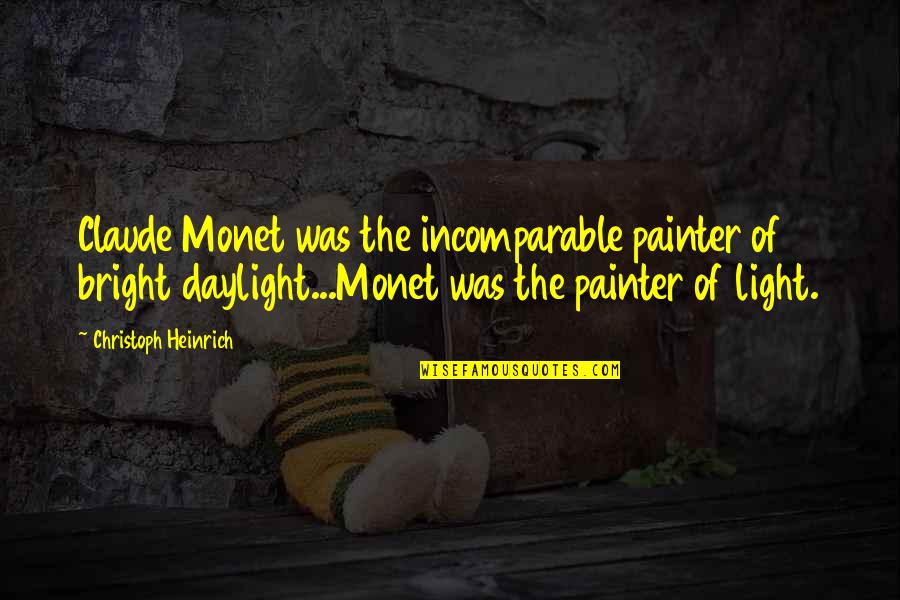 Incomparable Quotes By Christoph Heinrich: Claude Monet was the incomparable painter of bright