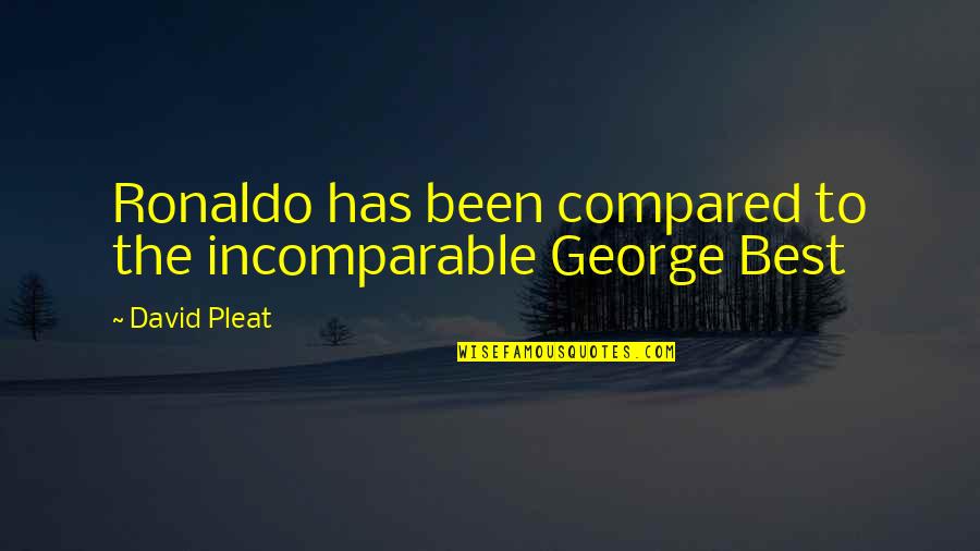 Incomparable Quotes By David Pleat: Ronaldo has been compared to the incomparable George