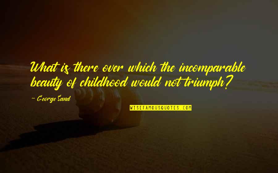 Incomparable Quotes By George Sand: What is there over which the incomparable beauty